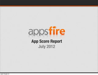 App Score Report
                      July 2012
jeudi 16 août 12
 