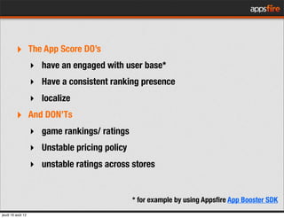 ‣ The App Score DO’s
                   ‣ have an engaged with user base*
                   ‣ Have a consistent ranking p...